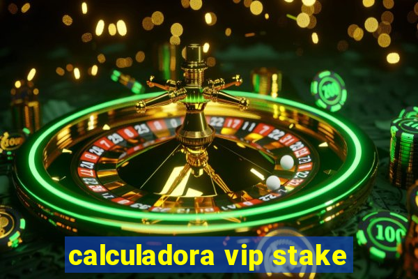 calculadora vip stake